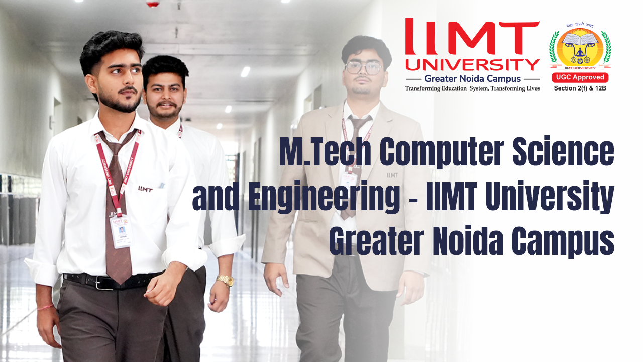 M.Tech Computer Science and Engineering - IIMT University Greater Noida Campus