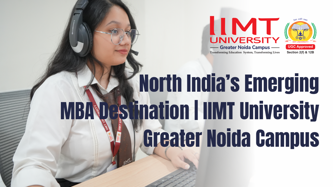North India’s Emerging MBA Destination | IIMT University Greater Noida Campus